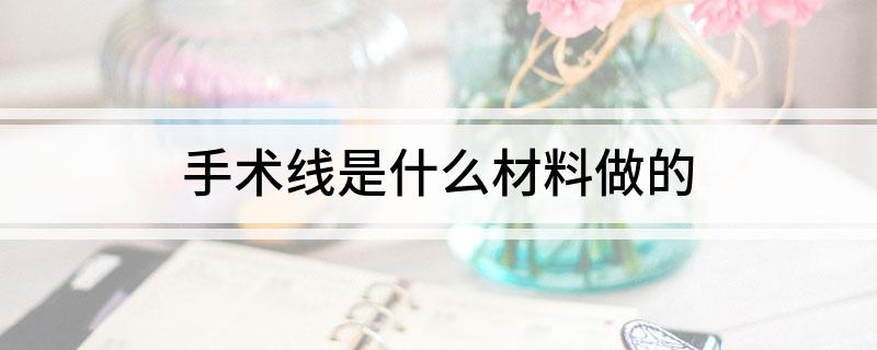 Kaiyun 开云手术线是什么材料做的(图1)